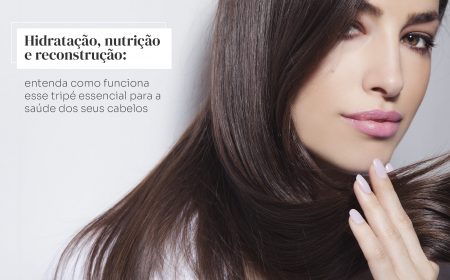 Hidratação, nutrição e reconstrução: entenda como funciona esse tripé essencial para a saúde dos seus cabelos